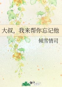 大叔，我来帮你忘记他